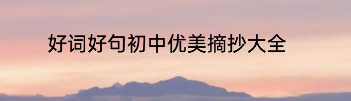 好词好句初中优美摘抄大全