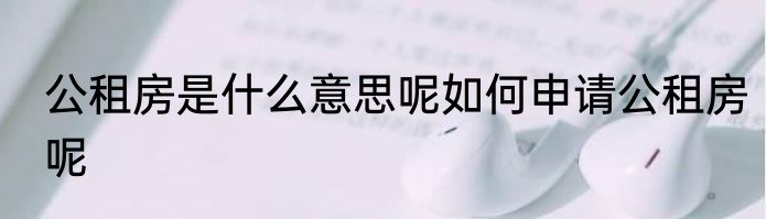 公租房是什么意思呢如何申请公租房呢