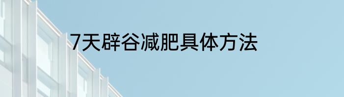 7天辟谷减肥具体方法