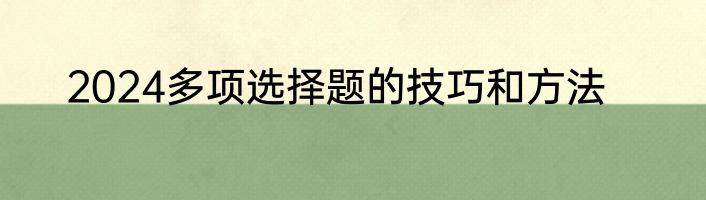 2024多项选择题的技巧和方法