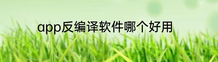 app反编译软件哪个好用