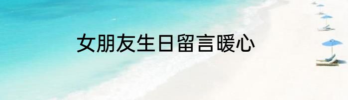 女朋友生日留言暖心
