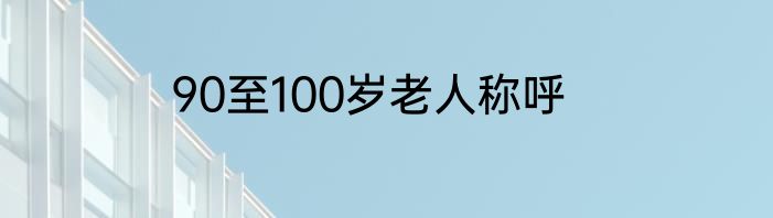 90至100岁老人称呼