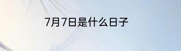 7月7日是什么日子