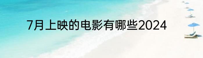 7月上映的电影有哪些2024
