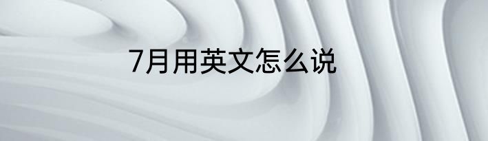 7月用英文怎么说