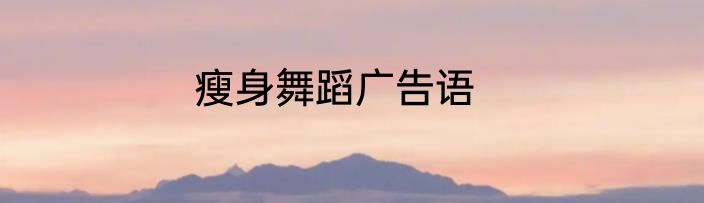 瘦身舞蹈广告语