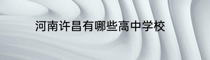 河南许昌有哪些高中学校