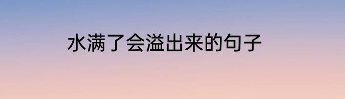 水满了会溢出来的句子