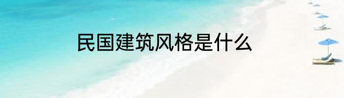 民国建筑风格是什么