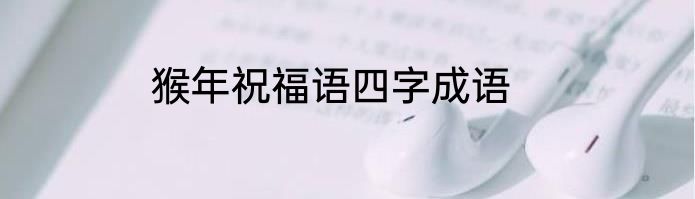 猴年祝福语四字成语