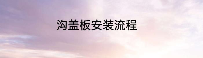 沟盖板安装流程
