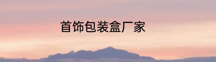 首饰包装盒厂家