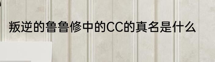 叛逆的鲁鲁修中的CC的真名是什么