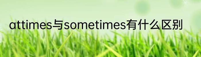 attimes与sometimes有什么区别
