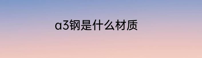 a3钢是什么材质