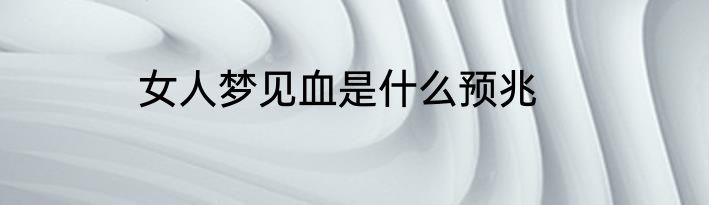 女人梦见血是什么预兆