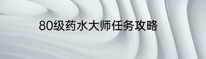 80级药水大师任务攻略