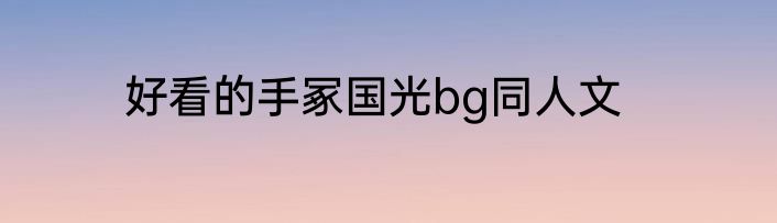 好看的手冢国光bg同人文