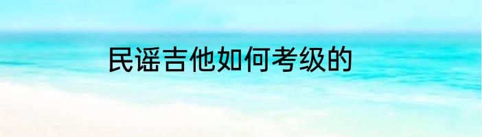 民谣吉他如何考级的