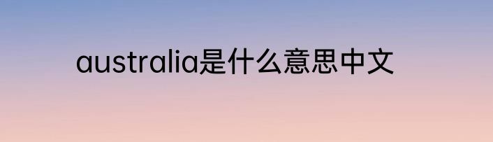 australia是什么意思中文