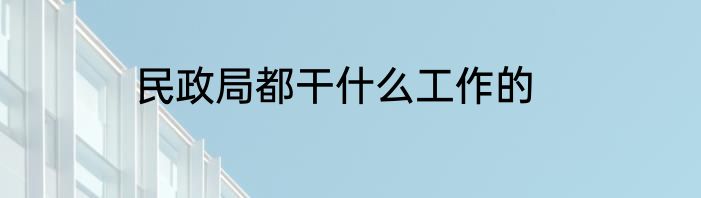民政局都干什么工作的