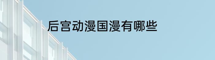 后宫动漫国漫有哪些