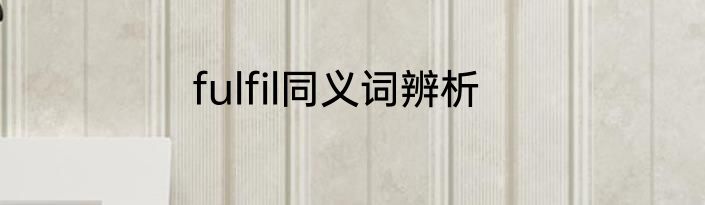 fulfil同义词辨析