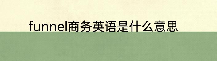 funnel商务英语是什么意思