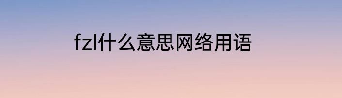 fzl什么意思网络用语