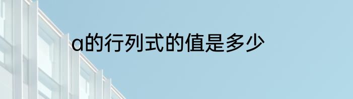 a的行列式的值是多少