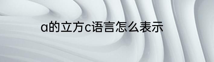 a的立方c语言怎么表示