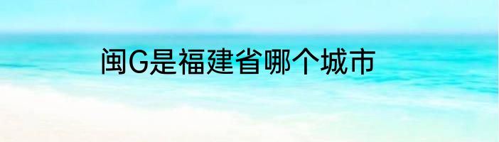 闽G是福建省哪个城市