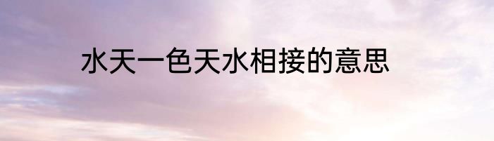 水天一色天水相接的意思
