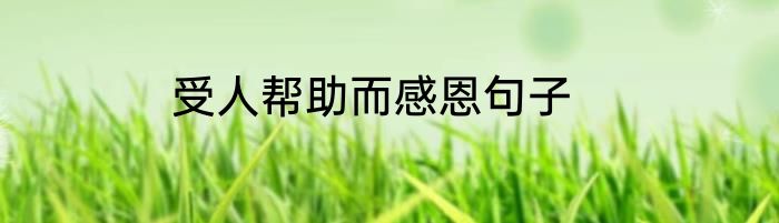 受人帮助而感恩句子