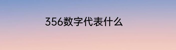 356数字代表什么