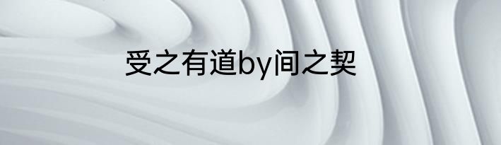 受之有道by间之契