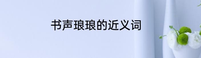 书声琅琅的近义词