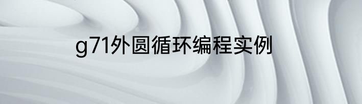 g71外圆循环编程实例