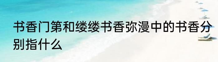 书香门第和缕缕书香弥漫中的书香分别指什么