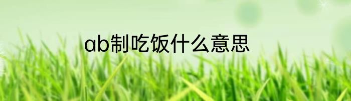 ab制吃饭什么意思