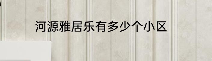 河源雅居乐有多少个小区