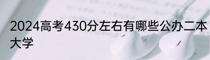 2024高考430分左右有哪些公办二本大学