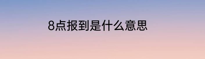 8点报到是什么意思