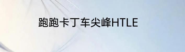 跑跑卡丁车尖峰HTLE