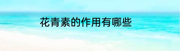 花青素的作用有哪些