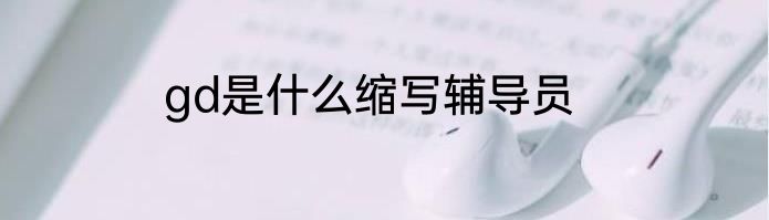 gd是什么缩写辅导员