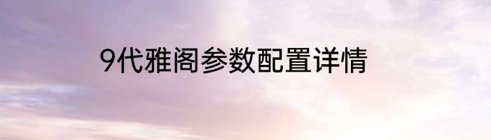 9代雅阁参数配置详情