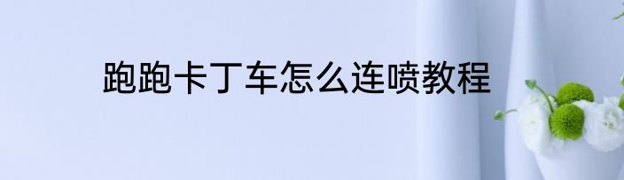 跑跑卡丁车怎么连喷教程