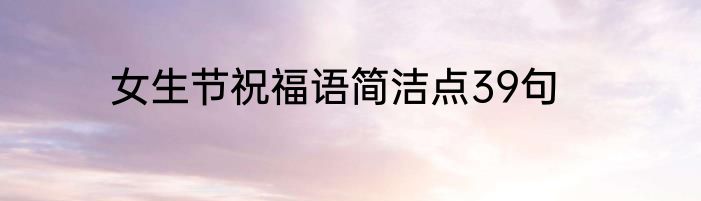 女生节祝福语简洁点39句